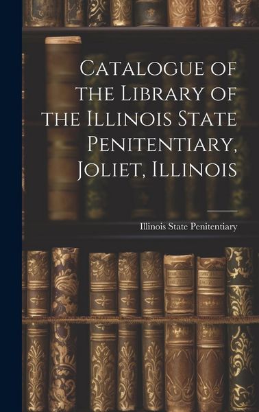 Produktbild: Catalogue of the Library of the Illinois State Penitentiary, Joliet, Illinois