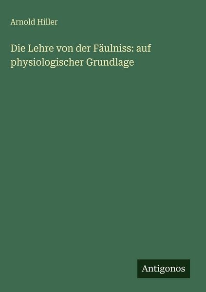 Produktbild: Die Lehre von der F&auml;ulniss: auf physiologischer Grundlage