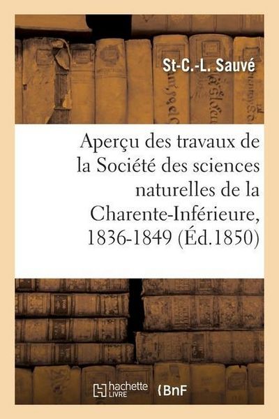 Produktbild: Aper&ccedil;u Des Travaux de la Soci&eacute;t&eacute; Des Sciences Naturelles de la Charente-Inf&eacute;rieure, 1836-1849