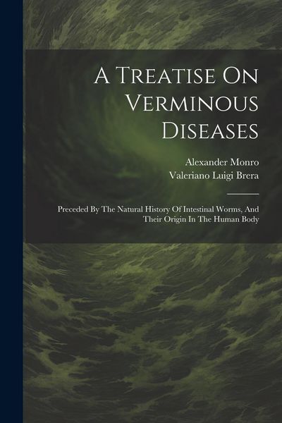 Produktbild: A Treatise On Verminous Diseases: Preceded By The Natural History Of Intestinal Worms, And Their Origin In The Human Body