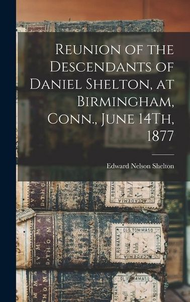 Produktbild: Reunion of the Descendants of Daniel Shelton, at Birmingham, Conn., June 14Th, 1877