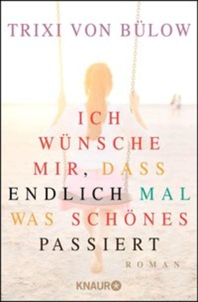 Ich wünsche mir, dass endlich mal was Schönes passiert, Taschenbuch von Trixi Bülow, Knaur Taschenbuch
