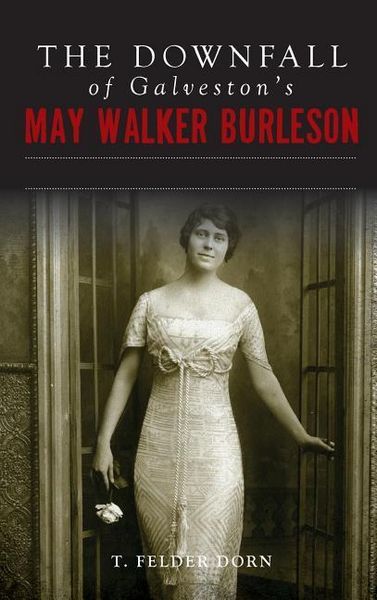 Produktbild: The Downfall of Galveston's May Walker Burleson: Texas Society Marriage & Carolina Murder Scandal