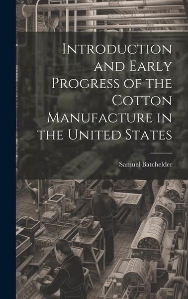Produktbild: Introduction and Early Progress of the Cotton Manufacture in the United States