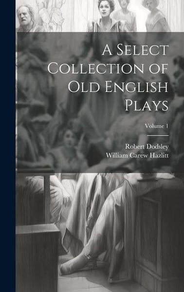 Produktbild: A Select Collection of Old English Plays; Volume 1