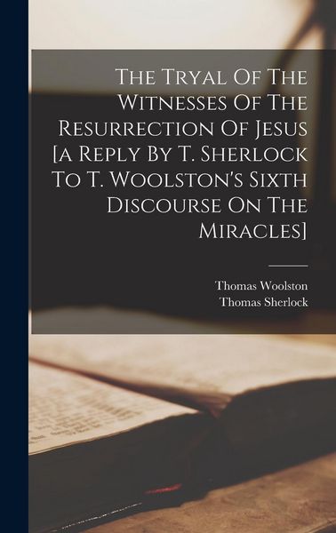 Produktbild: The Tryal Of The Witnesses Of The Resurrection Of Jesus [a Reply By T. Sherlock To T. Woolston's Sixth Discourse On The Miracles]