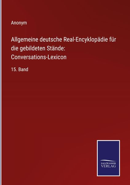 Produktbild: Allgemeine deutsche Real-Encyklop&auml;die f&uuml;r die gebildeten St&auml;nde: Conversations-Lexicon