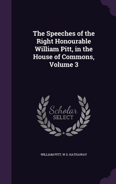 Produktbild: The Speeches of the Right Honourable William Pitt, in the House of Commons, Volume 3