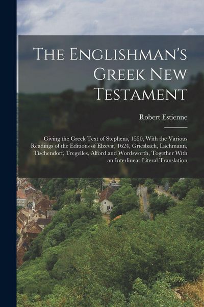 Produktbild: The Englishman's Greek New Testament; Giving the Greek Text of Stephens, 1550, With the Various Readings of the Editions of Elzevir, 1624, Griesbach, Lachmann, Tischendorf, Tregelles, Alford and Wordsworth, Together With an Interlinear Literal Translation