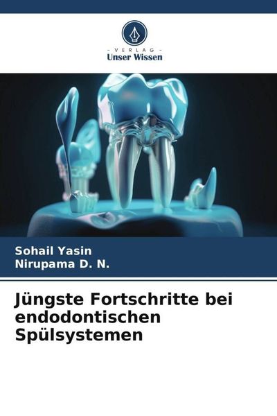 Jüngste Fortschritte bei endodontischen Spülsystemen, Taschenbuch von Sohail Yasin , Nirupama D. N., Verlag Unser Wissen, 9786206206644