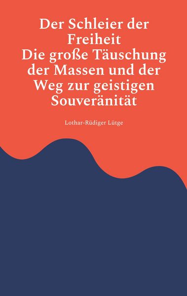 Produktbild: Der Schleier der Freiheit - Die gro&szlig;e T&auml;uschung der Massen und der Weg zur geistigen Souver&auml;nit&auml;t