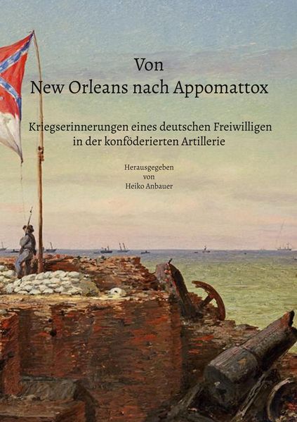 Produktbild: Von New Orleans nach Appomattox - Kriegserinnerungen eines deutschen Freiwilligen in der konf&ouml;derierten Artillerie