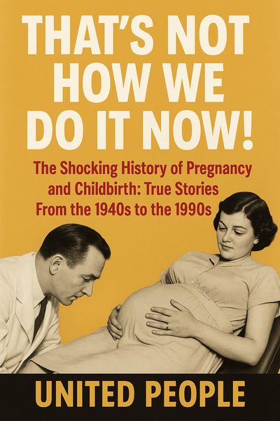 Produktbild: "That's Not How We Do It Now!" - The Shocking History of Pregnancy and Childbirth: True Stories From the 1940s to the 1990s