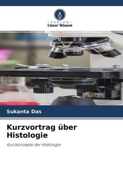 Kurzvortrag über Histologie, Taschenbuch von Sukanta Das, Verlag Unser Wissen, 9786204670249