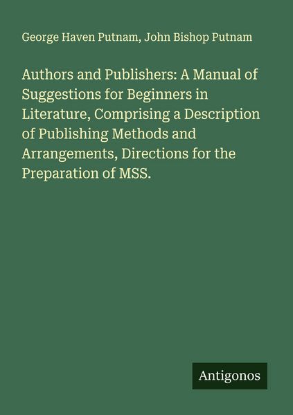 Produktbild: Authors and Publishers: A Manual of Suggestions for Beginners in Literature, Comprising a Description of Publishing Methods and Arrangements, Directio