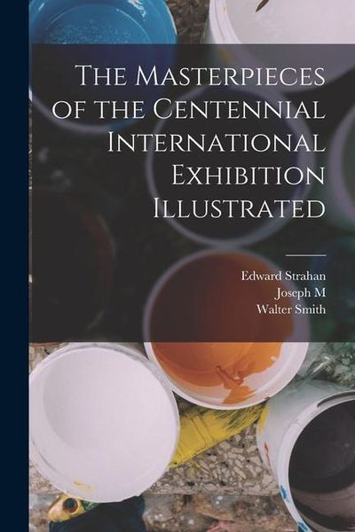 Produktbild: The Masterpieces of the Centennial International Exhibition Illustrated