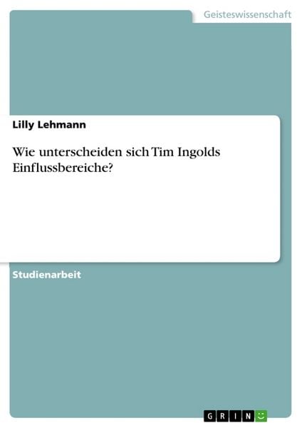 Wie unterscheiden sich Tim Ingolds Einflussbereiche?, Taschenbuch von Lilly Lehmann, GRIN, 9783668833463