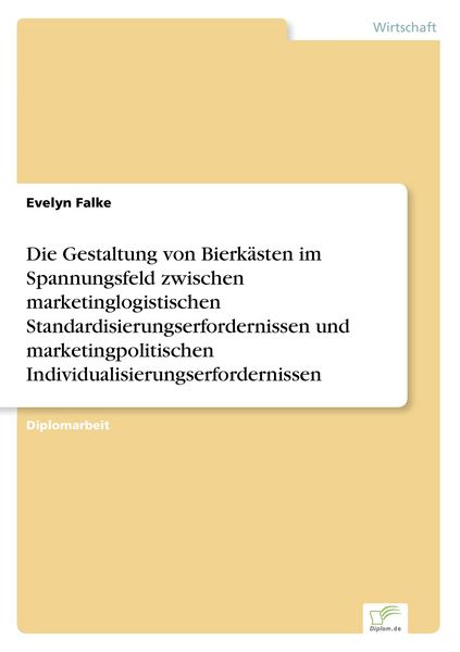 Die Gestaltung von Bierkästen im Spannungsfeld zwischen marketinglogistischen St, Taschenbuch von Evelyn Falke, GRIN, 9783838606965