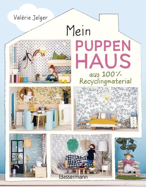 Mein Puppenhaus aus 100% Recyclingmaterial. Inklusive Möbel, Figuren und Zubehör, Gebundene Ausgabe von Valérie Jelger, Bassermann, 978-3-8094-4518-0
