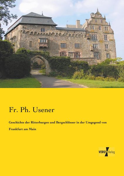 Geschichte der Ritterburgen und Bergschlösser in der Umgegend von Frankfurt am Main, Taschenbuch von Fr. Ph. Usener, BoD - Books on Demand,