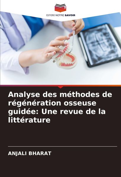 Produktbild: Analyse des m&eacute;thodes de r&eacute;g&eacute;n&eacute;ration osseuse guid&eacute;e: Une revue de la litt&eacute;rature