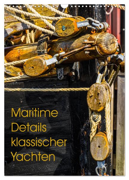 Maritime Details klassischer Yachten (Wandkalender 2026 DIN A3 hoch), CALVENDO Monatskalender