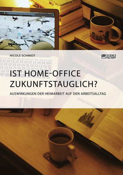 Produktbild: Ist Home-Office zukunftstauglich? Auswirkungen der Heimarbeit auf den Arbeitsalltag