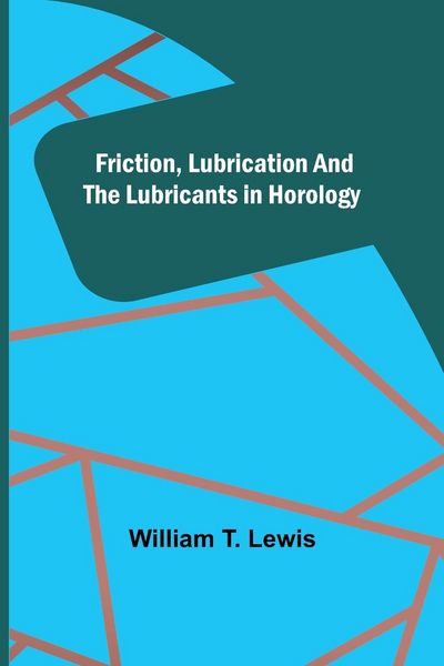 Produktbild: Friction, Lubrication and the Lubricants in Horology