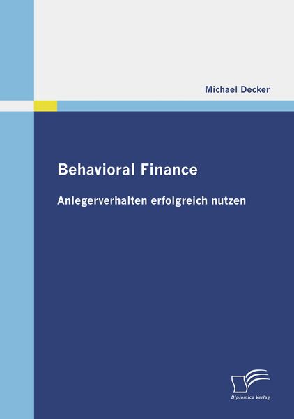 Behavioral Finance: Anlegerverhalten erfolgreich nutzen, Taschenbuch von Michael Decker, Diplomica Verlag GmbH, 9783836679251