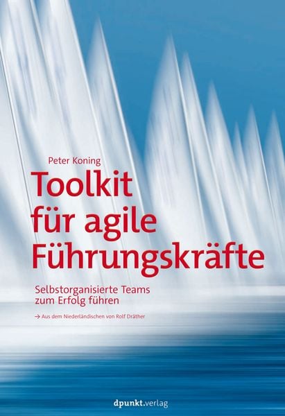 Toolkit für agile Führungskräfte, Gebundene Ausgabe von Peter Koning, Dpunkt.verlag, 978-3-86490-628-2