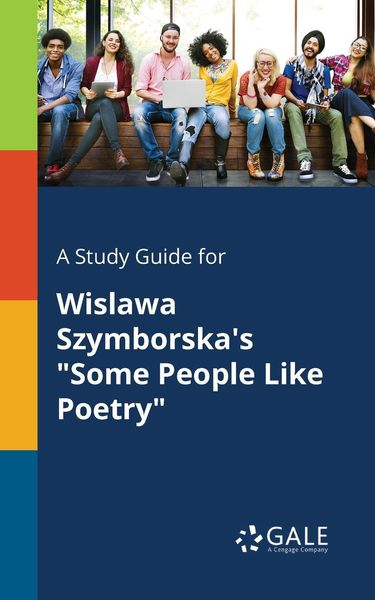 A Study Guide for Wislawa Szymborska's 'Some People Like Poetry'