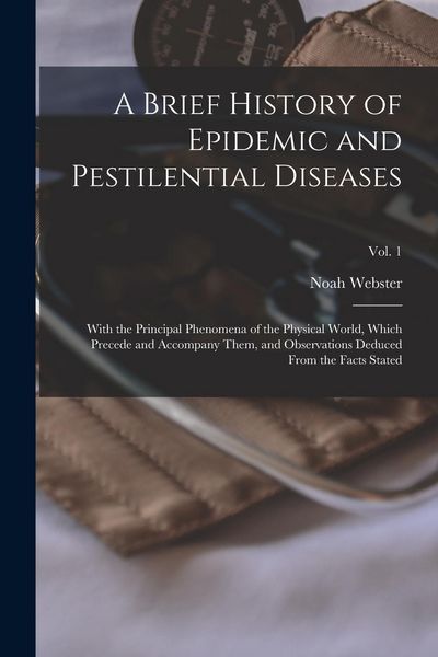 Produktbild: A Brief History of Epidemic and Pestilential Diseases; With the Principal Phenomena of the Physical World, Which Precede and Accompany Them, and Obser