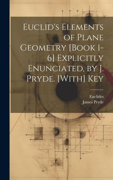 Produktbild: Euclid's Elements of Plane Geometry [Book 1-6] Explicitly Enunciated, by J. Pryde. [With] Key