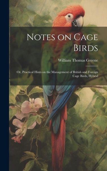 Produktbild: Notes on Cage Birds: Or, Practical Hints on the Management of British and Foreign Cage Birds, Hybrid