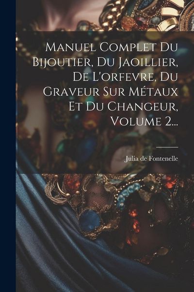 Produktbild: Manuel Complet Du Bijoutier, Du Jaoillier, De L'orfevre, Du Graveur Sur M&eacute;taux Et Du Changeur, Volume 2...