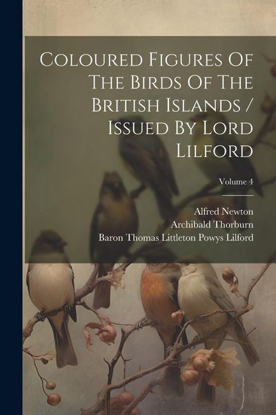 Produktbild: Coloured Figures Of The Birds Of The British Islands / Issued By Lord Lilford; Volume 4