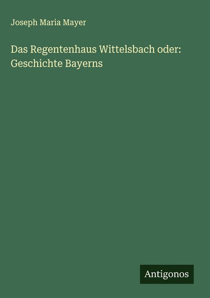 Produktbild: Das Regentenhaus Wittelsbach oder: Geschichte Bayerns