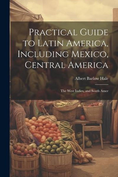 Produktbild: Practical Guide to Latin America, Including Mexico, Central America: The West Indies, and South Amer
