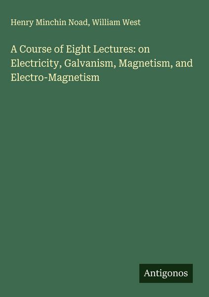 Produktbild: A Course of Eight Lectures: on Electricity, Galvanism, Magnetism, and Electro-Magnetism
