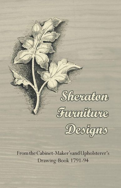 Produktbild: Sheraton Furniture Designs - From the Cabinet-Maker's and Upholsterer's Drawing-Book 1791-94