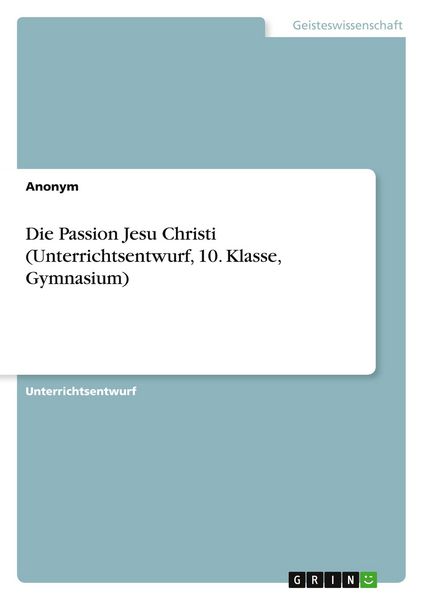 Produktbild: Die Passion Jesu Christi (Unterrichtsentwurf, 10. Klasse, Gymnasium)