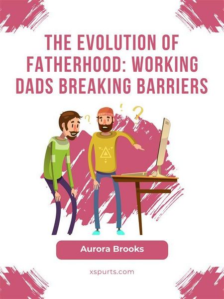 Produktbild: The Evolution of Fatherhood: Working Dads Breaking Barriers