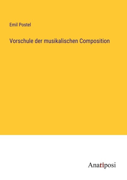 Vorschule der musikalischen Composition, Taschenbuch von Emil Postel, Anatiposi Verlag, 9783382000400