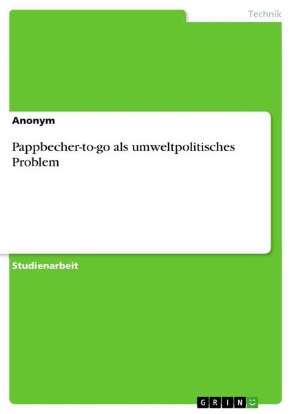 Pappbecher-to-go als umweltpolitisches Problem, Taschenbuch von , GRIN, 978-3-668-79653-9