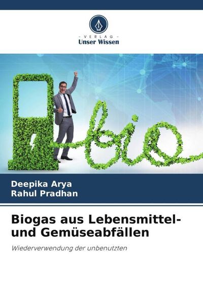 Biogas aus Lebensmittel- und Gemüseabfällen, Taschenbuch von Deepika Arya , Rahul Pradhan, Verlag Unser Wissen, 9786204892931