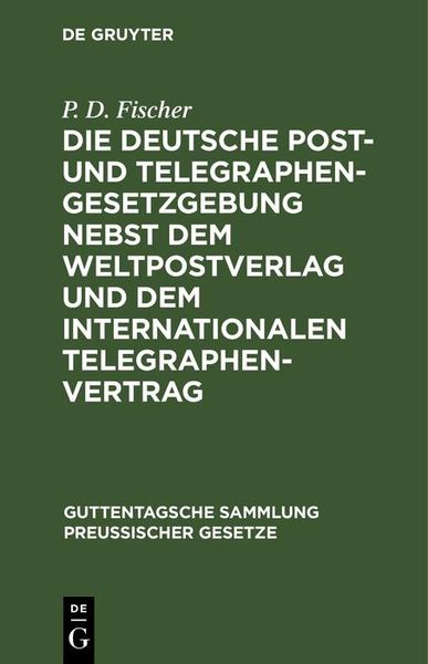 Produktbild: Die deutsche Post- und Telegraphen-Gesetzgebung nebst dem Weltpostverlag und dem Internationalen Telegraphenvertrag