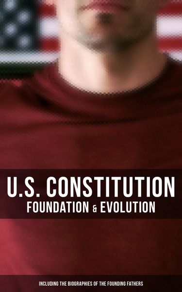 Produktbild: U.S. Constitution: Foundation & Evolution (Including the Biographies of the Founding Fathers)