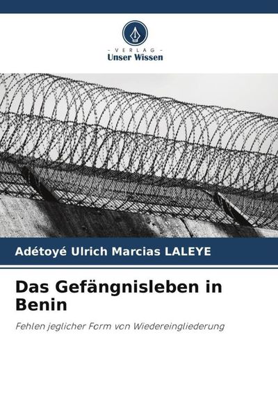 Das Gefängnisleben in Benin, Taschenbuch von Adétoyé Ulrich Marcias Laleye, Verlag Unser Wissen, 9786206064220