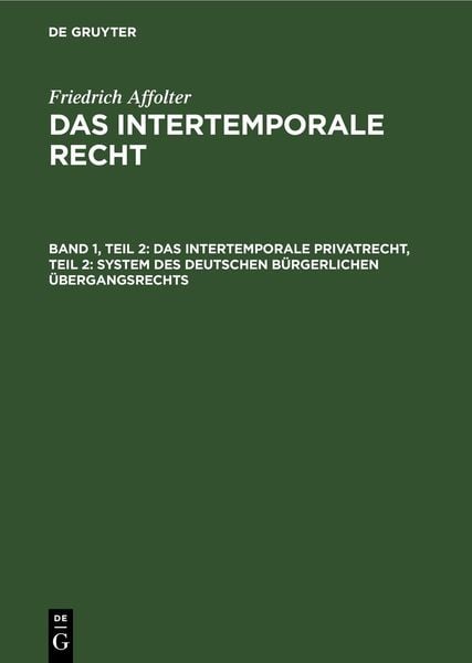 Produktbild: Friedrich Affolter: Das Intertemporale Recht / Das Intertemporale Privatrecht, Teil 2: System des deutschen b&uuml;rgerlichen &Uuml;bergangsrechts