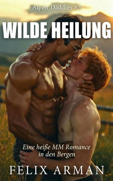 Produktbild: Alpen Daddies: Wilde Heilung: Eine hei&szlig;e MM Romance in den Bergen (Alpen Daddies: Eine Mm Mountain Man Romance Reihe, #3)